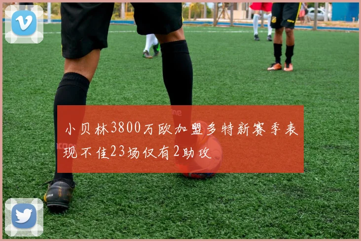 小贝林3800万欧加盟多特新赛季表现不佳23场仅有2助攻